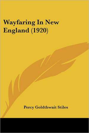 Wayfaring In New England (1920) de Percy Goldthwait Stiles