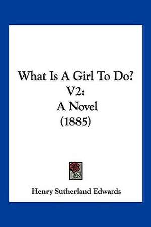 What Is A Girl To Do? V2 de Henry Sutherland Edwards