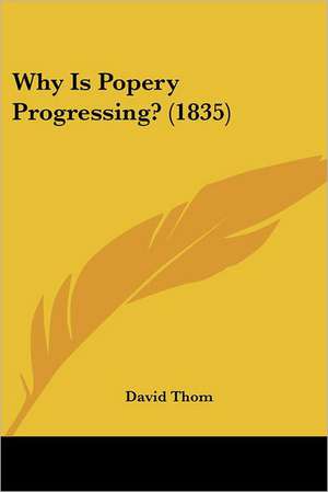 Why Is Popery Progressing? (1835) de David Thom