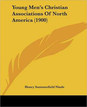 Young Men's Christian Associations Of North America (1900) de Henry Summerfield Ninde