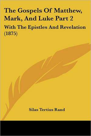 The Gospels Of Matthew, Mark, And Luke Part 2 de Silas Tertius Rand