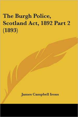 The Burgh Police, Scotland Act, 1892 Part 2 (1893) de James Campbell Irons