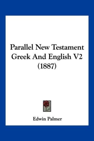 Parallel New Testament Greek And English V2 (1887) de Edwin Palmer