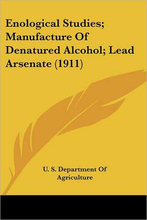 Enological Studies; Manufacture Of Denatured Alcohol; Lead Arsenate (1911) de U. S. Department Of Agriculture