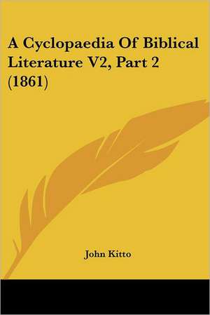 A Cyclopaedia Of Biblical Literature V2, Part 2 (1861) de John Kitto