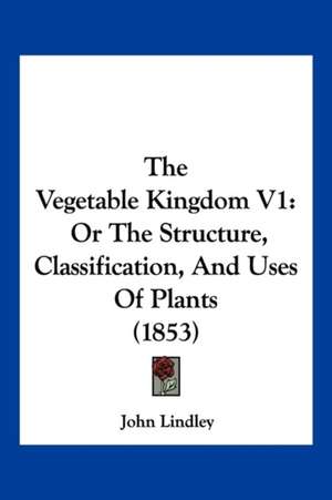 The Vegetable Kingdom V1 de John Lindley