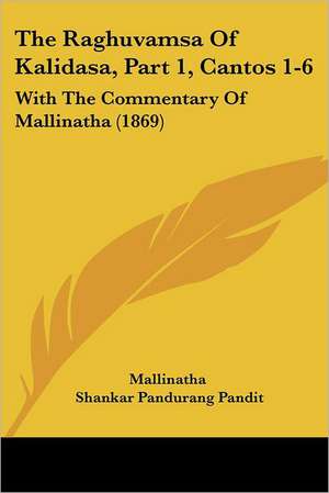 The Raghuvamsa Of Kalidasa, Part 1, Cantos 1-6 de Mallinatha