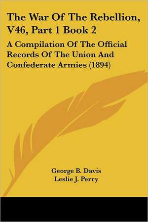 The War Of The Rebellion, V46, Part 1 Book 2 de George B. Davis