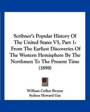 Scribner's Popular History Of The United States V5, Part 1 de William Cullen Bryant