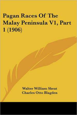 Pagan Races Of The Malay Peninsula V1, Part 1 (1906) de Walter William Skeat