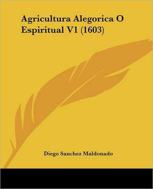 Agricultura Alegorica O Espiritual V1 (1603) de Diego Sanchez Maldonado