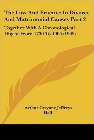 The Law And Practice In Divorce And Matrimonial Causes Part 2 de Arthur Gwynne Jeffreys Hall