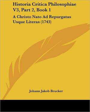 Historia Critica Philosophiae V3, Part 2, Book 1 de Johann Jakob Brucker