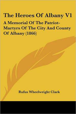 The Heroes Of Albany V1 de Rufus Wheelwright Clark