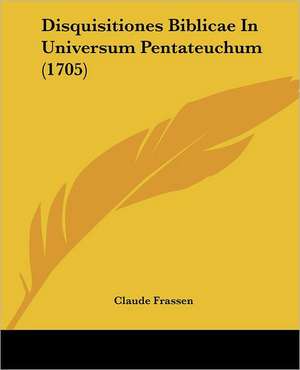 Disquisitiones Biblicae In Universum Pentateuchum (1705) de Claude Frassen