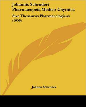 Johannis Schroderi Pharmacopeia Medico-Chymica de Johann Schroder