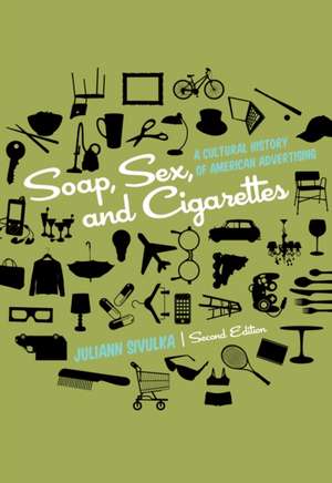 Soap, Sex, and Cigarettes: A Cultural History of American Advertising de Juliann Sivulka