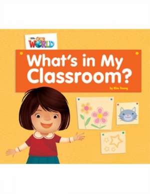 Our World Readers: What's in My Classroom? de Kim Young