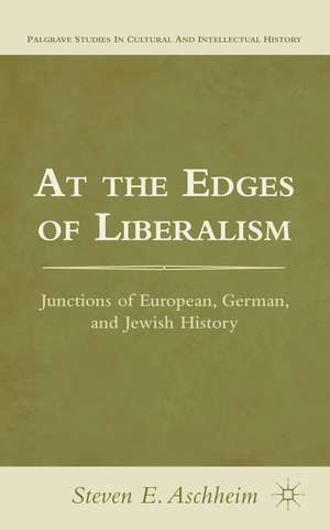 At the Edges of Liberalism: Junctions of European, German, and Jewish History de S. Aschheim