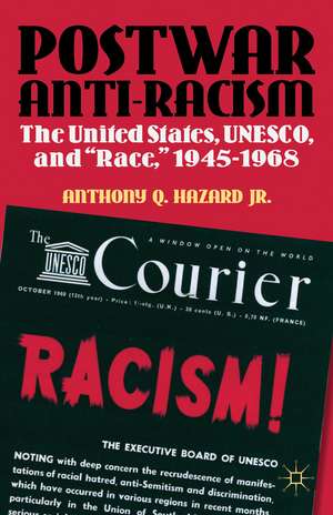 Postwar Anti-Racism: The United States, UNESCO, and "Race," 1945-1968 de Anthony Q. Hazard