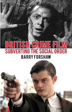 British Crime Film: Subverting the Social Order de Barry Forshaw