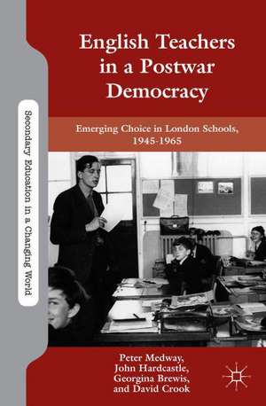 English Teachers in a Postwar Democracy: Emerging Choice in London Schools, 1945-1965 de P. Medway