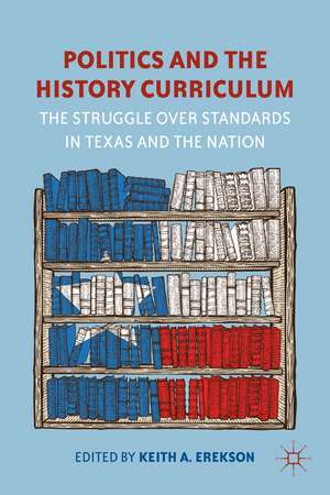 Politics and the History Curriculum: The Struggle over Standards in Texas and the Nation de K. Erekson