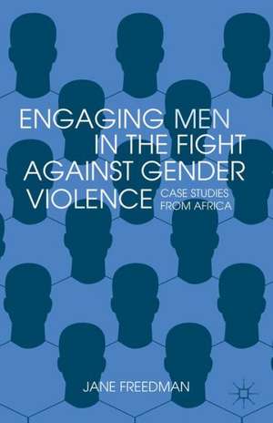 Engaging Men in the Fight against Gender Violence: Case Studies from Africa de Jane Freedman