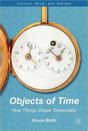 Objects of Time: How Things Shape Temporality de K. Birth