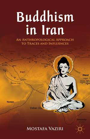 Buddhism in Iran: An Anthropological Approach to Traces and Influences de M. Vaziri