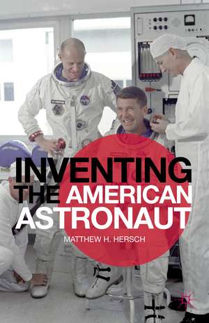 Inventing the American Astronaut de Matthew H. Hersch