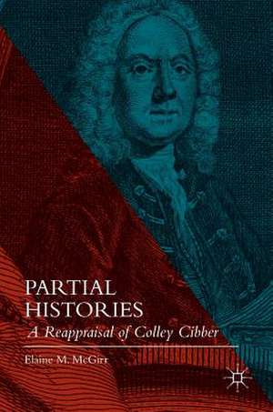 Partial Histories: A Reappraisal of Colley Cibber de Elaine M. McGirr