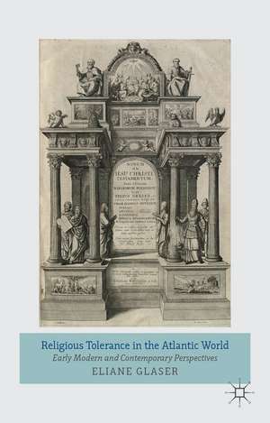 Religious Tolerance in the Atlantic World: Early Modern and Contemporary Perspectives de Eliane Glaser