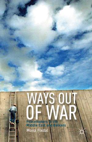 Ways Out of War: Peacemakers in the Middle East and Balkans de M. Fixdal