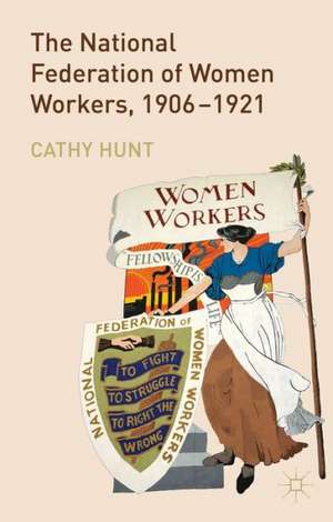 The National Federation of Women Workers, 1906-1921 de Cathy Hunt