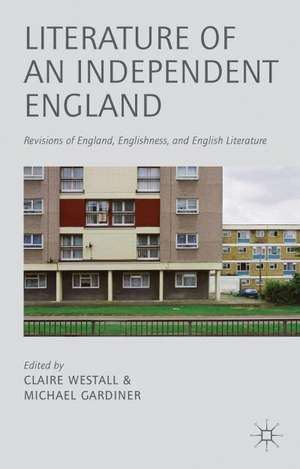 Literature of an Independent England: Revisions of England, Englishness and English Literature de C. Westall