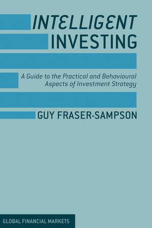 Intelligent Investing: A Guide to the Practical and Behavioural Aspects of Investment Strategy de Guy Fraser-Sampson