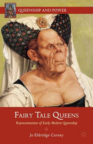 Fairy Tale Queens: Representations of Early Modern Queenship de J. Carney