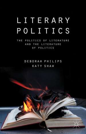 Literary Politics: The Politics of Literature and the Literature of Politics de D. Philips