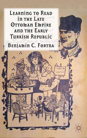 Learning to Read in the Late Ottoman Empire and the Early Turkish Republic de B. Fortna