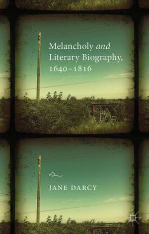 Melancholy and Literary Biography, 1640-1816 de J. Darcy