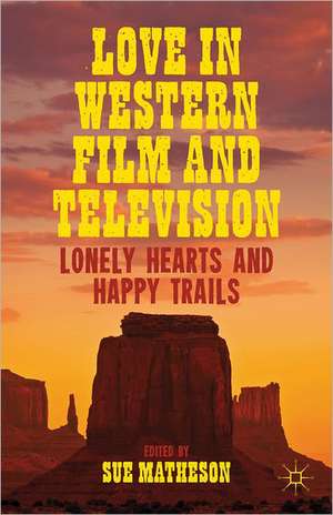 Love in Western Film and Television: Lonely Hearts and Happy Trails de S. Matheson