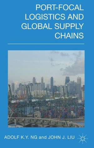 Port-Focal Logistics and Global Supply Chains de A. Ng