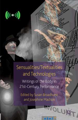 Sensualities/Textualities and Technologies: Writings of the Body in 21st Century Performance de Susan Broadhurst