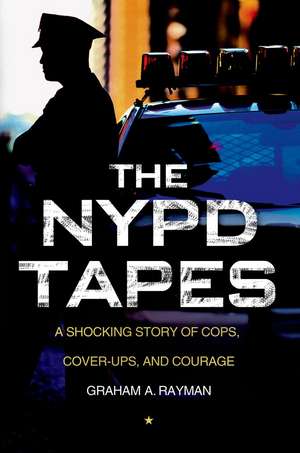 The NYPD Tapes: A Shocking Story of Cops, Cover-Ups, and Courage de Graham A. Rayman