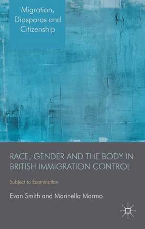 Race, Gender and the Body in British Immigration Control: Subject to Examination de E. Smith