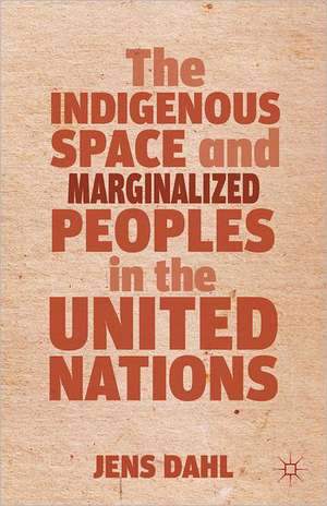 The Indigenous Space and Marginalized Peoples in the United Nations de J. Dahl