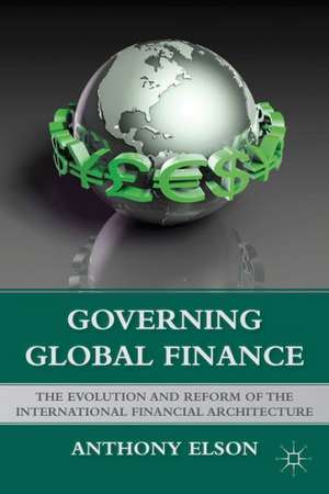 Governing Global Finance: The Evolution and Reform of the International Financial Architecture de Anthony Elson