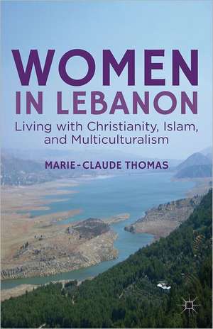 Women in Lebanon: Living with Christianity, Islam, and Multiculturalism de M. Thomas