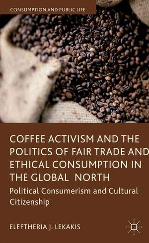 Coffee Activism and the Politics of Fair Trade and Ethical Consumption in the Global North: Political Consumerism and Cultural Citizenship de Eleftheria J. Lekakis